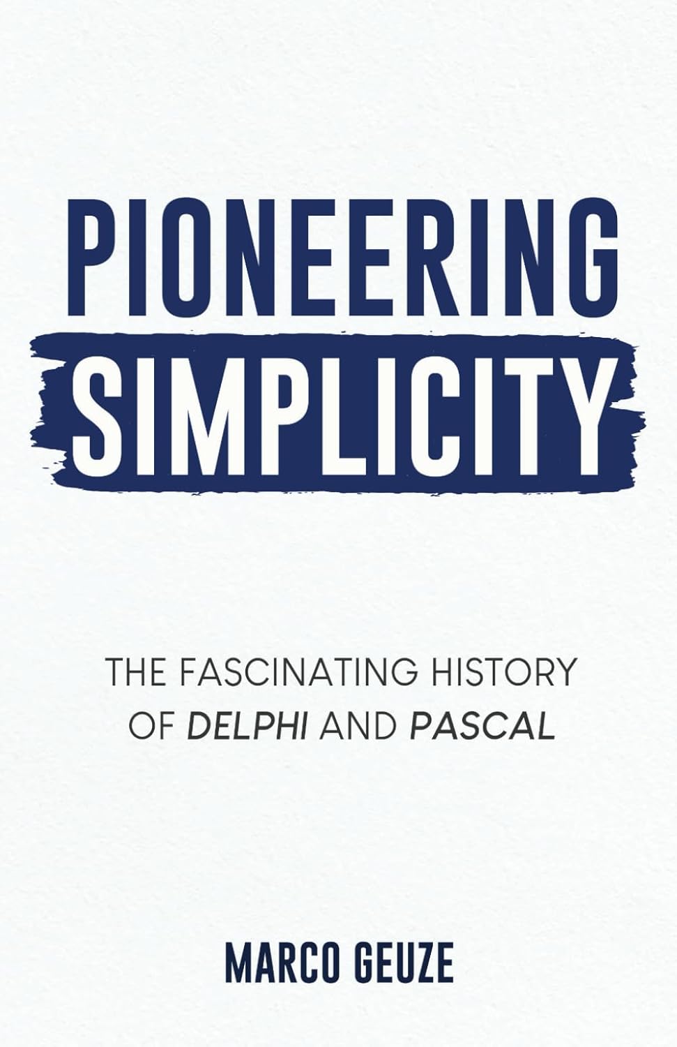 Pioneering Simplicity book cover - The fascinating history of Delphi and Pascal by Marco Geuze